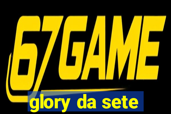 glory da sete